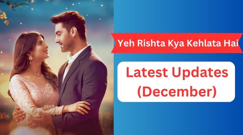 Yeh Rishta Kya Kehlata Hai Latest Updates (December)